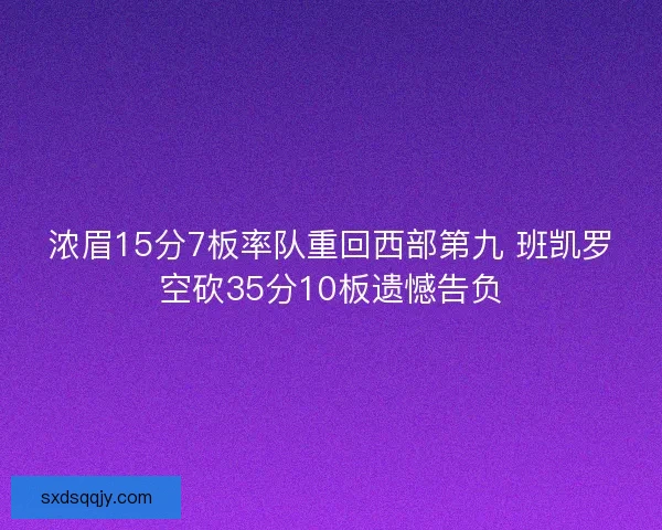 浓眉15分7板率队重回西部第九 班凯罗空砍35分10板遗憾告负