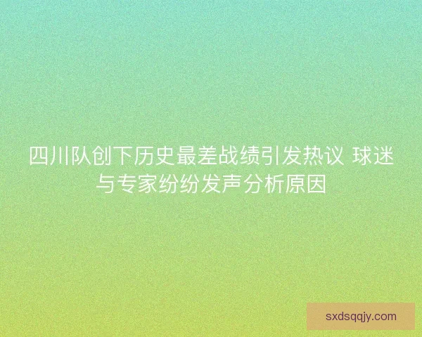 四川队创下历史最差战绩引发热议 球迷与专家纷纷发声分析原因